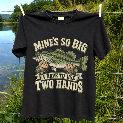 Mine’s So Big I Have to Use Two Hands Bass Fishing T-Shirt