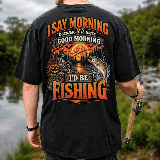 I Say Morning Because If It Were Good Morning I'd Be Fishing Halloween Skeleton Trout T-Shirt | Back Print