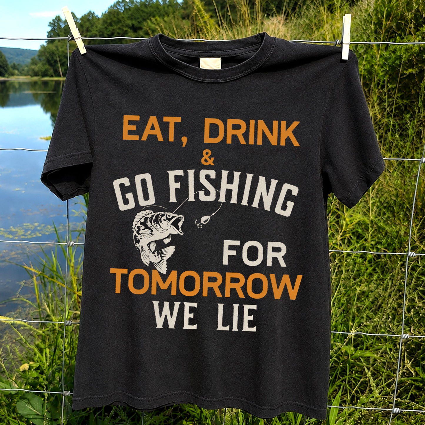 Eat Drink & Go Fishing For Tomorrow We Lie T Shirt