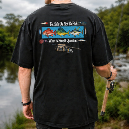 To Fish or Not to Fish... What a Stupid Question! Snapper Mahi Mahi Tuna Fishing T-Shirt | Back Print