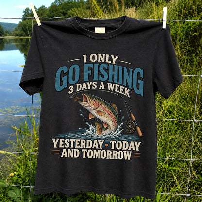 I Only Go Fishing 3 Days a Week Yesterday Today and Tomorrow Trout T-Shirt