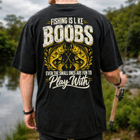 Fishing Is Like Boobs Even the Small Ones Are Fun to Play With Bass T-Shirt | Back Print