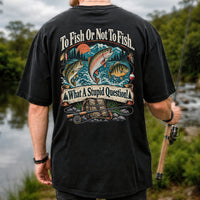 To Fish or Not to Fish What a Stupid Question Funny Trout Bass and Bluegill Fishing T-Shirt | Back Print
