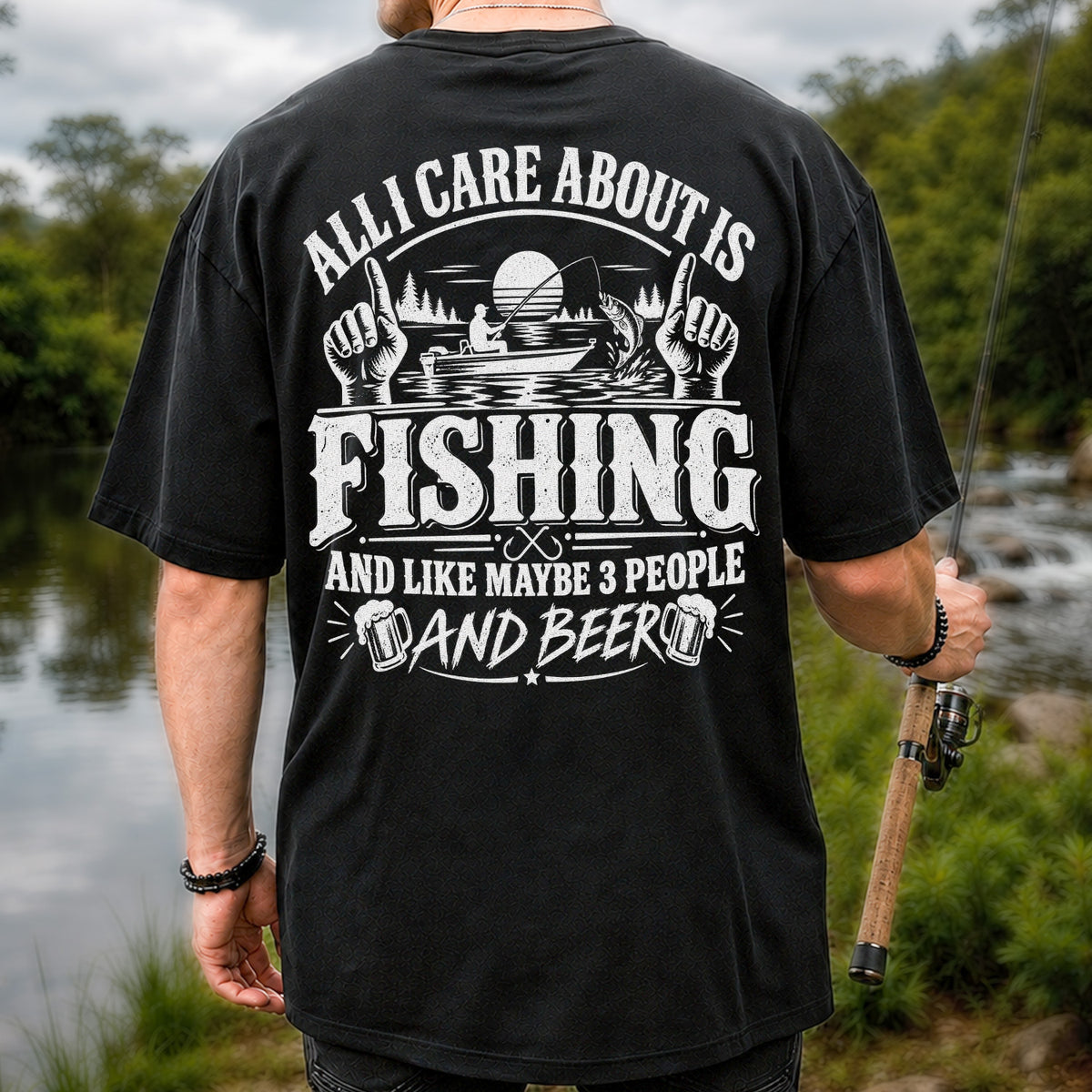 All I Care About Is Fishing and Like Maybe 3 People and Beer T-Shirt | Back Print