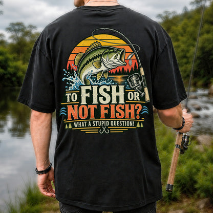 To Fish or Not Fish What a Stupid Question Bass Fishing T-Shirt | Back Print
