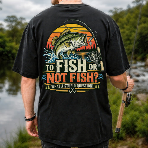 To Fish or Not Fish What a Stupid Question Bass Fishing T-Shirt | Back Print