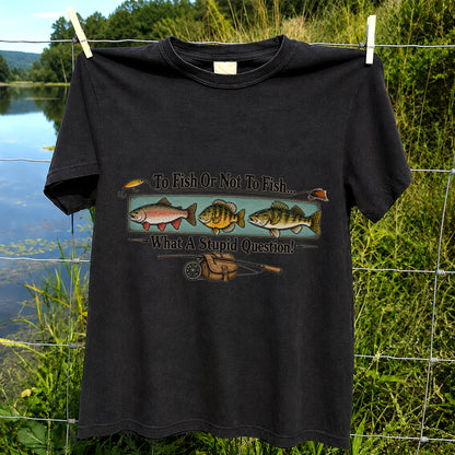 To Fish or Not to Fish What a Stupid Question Funny Fishing T-Shirt