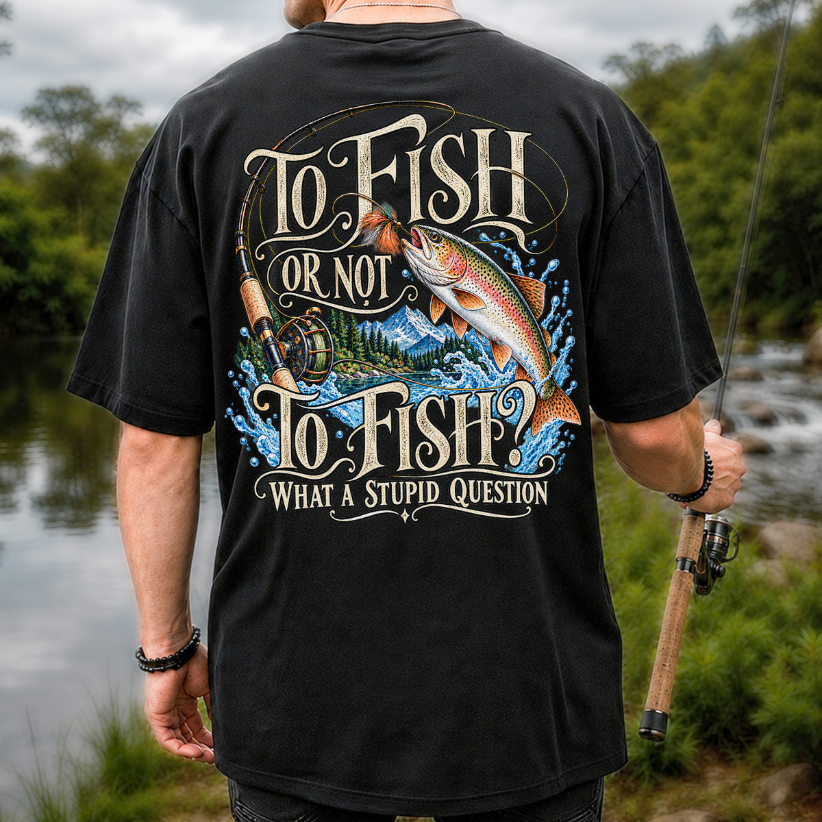 To Fish Or Not To Fish What a Stupid Question Trout Fishing T-Shirt | Back Print