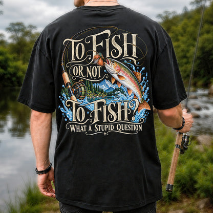 To Fish Or Not To Fish What a Stupid Question Trout Fishing T-Shirt | Back Print