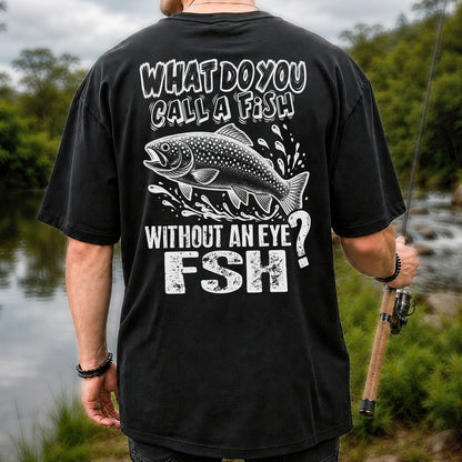 What Do You Call a Fish Without an Eye FSH Funny Fishing T-Shirt | Back Print