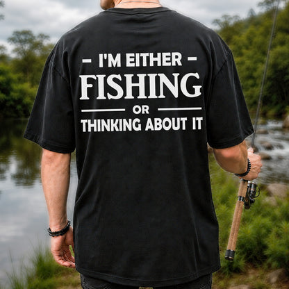 I'm Either Fishing Or Thinking About It Funny Fishing T-Shirt | Back Print