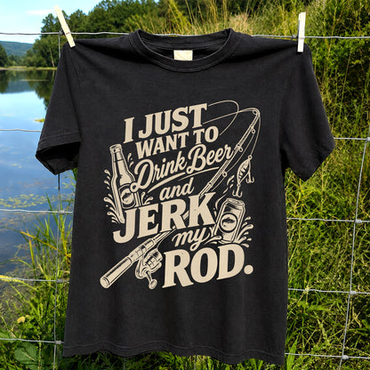 I Just Want to Drink Beer and Jerk My Rod Fishing T-Shirt