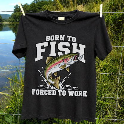 Born to Fish Forced to Work Rainbow Trout Fishing T-Shirt