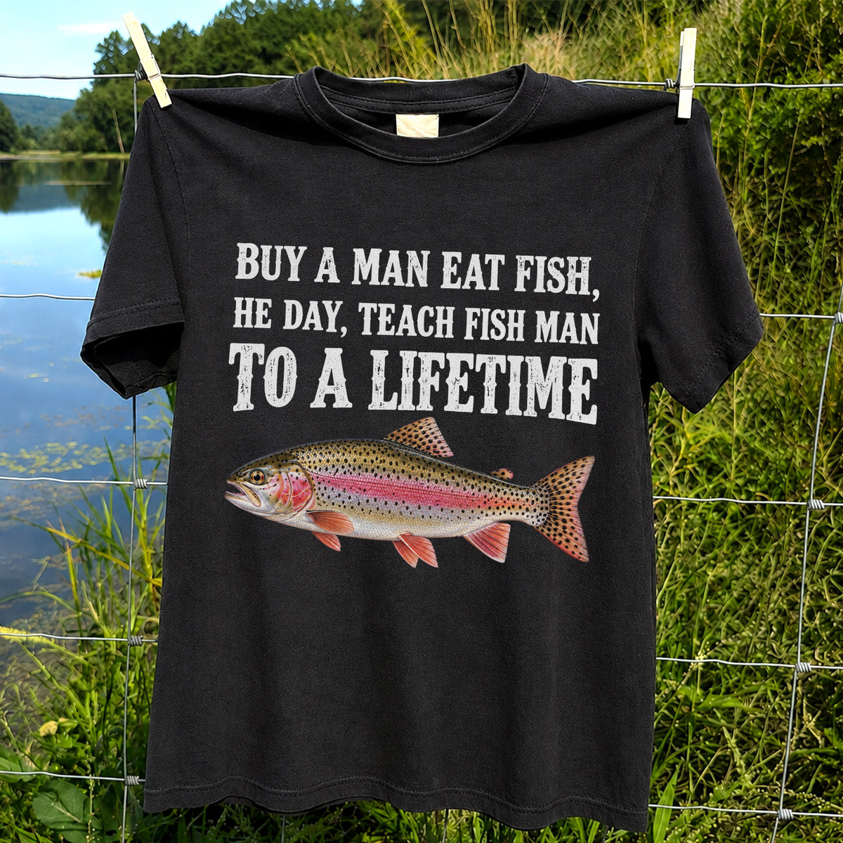 Buy a Man Eat Fish He Day Teach Fish Man to a Lifetime Rainbow Trout T-Shirt
