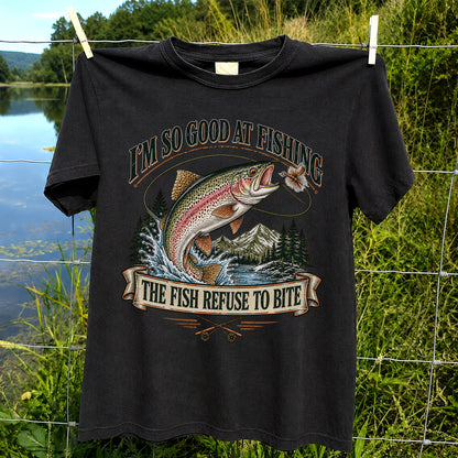 I'm So Good at Fishing The Fish Refuse to Bite Rainbow Trout T-Shirt