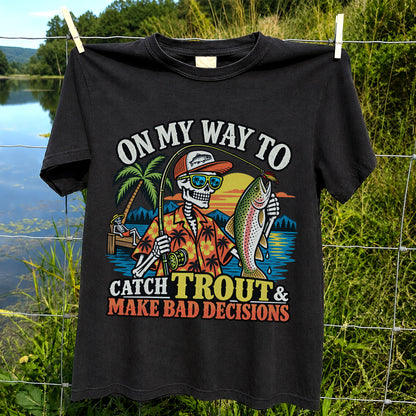 On My Way to Catch Trout & Make Bad Decisions Skeleton Fishing T-Shirt