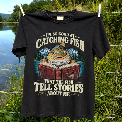 I'm So Good at Catching Fish That the Fish Tell Stories About Me Trout T-Shirt