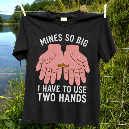 Mines So Big I Have to Use Two Hands Funny Trout Fishing T-Shirt