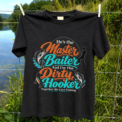 He's the Master Baiter and I'm the Dirty Hooker Together We Love Fishing T-Shirt