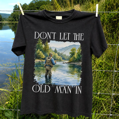 Fly Fishing T-Shirt Dont Let The Old Man In Fishing Gift for Dad