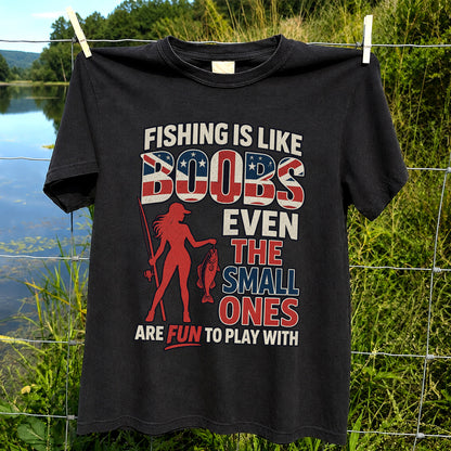 Fishing Is Like Boobs Even the Small Ones Are Fun to Play With Funny Fishing T-Shirt