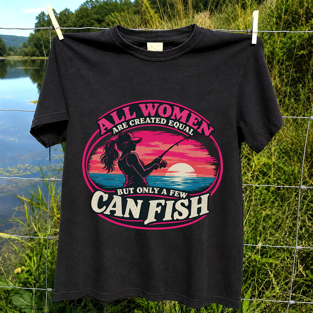 All Women Are Created Equal But Only a Few Can Fish Sunset Fishing T-Shirt