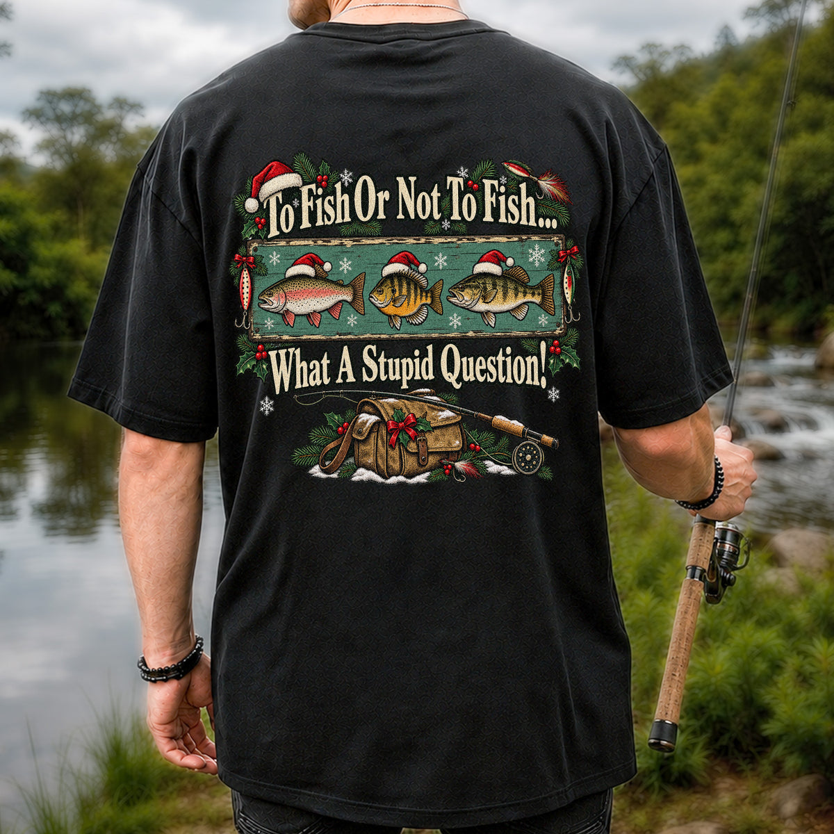 To Fish or Not to Fish What a Stupid Question Christmas Fishing T-Shirt | Back Print