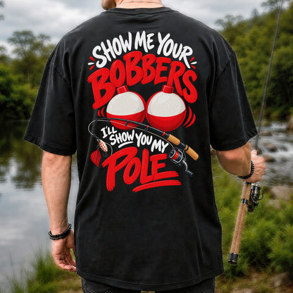 Show Me Your Bobbers I'll Show You My Pole Funny Fishing T-Shirt | Back Print