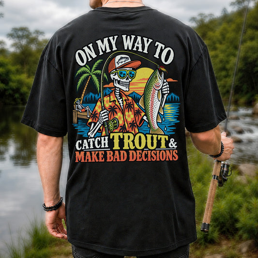 On My Way to Catch Trout & Make Bad Decisions Skeleton Fishing T-Shirt | Back Print