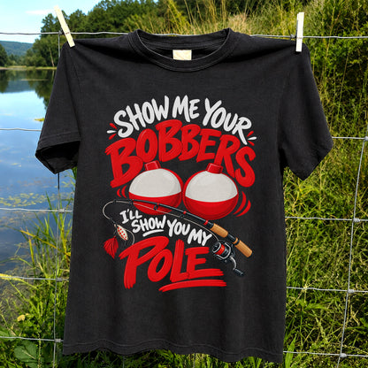 Show Me Your Bobbers I'll Show You My Pole Funny Fishing T-Shirt
