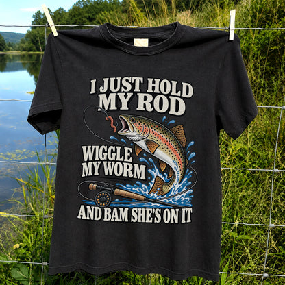 I Just Hold My Rod Wiggle My Worm and Bam She's on It Trout Fishing T-Shirt