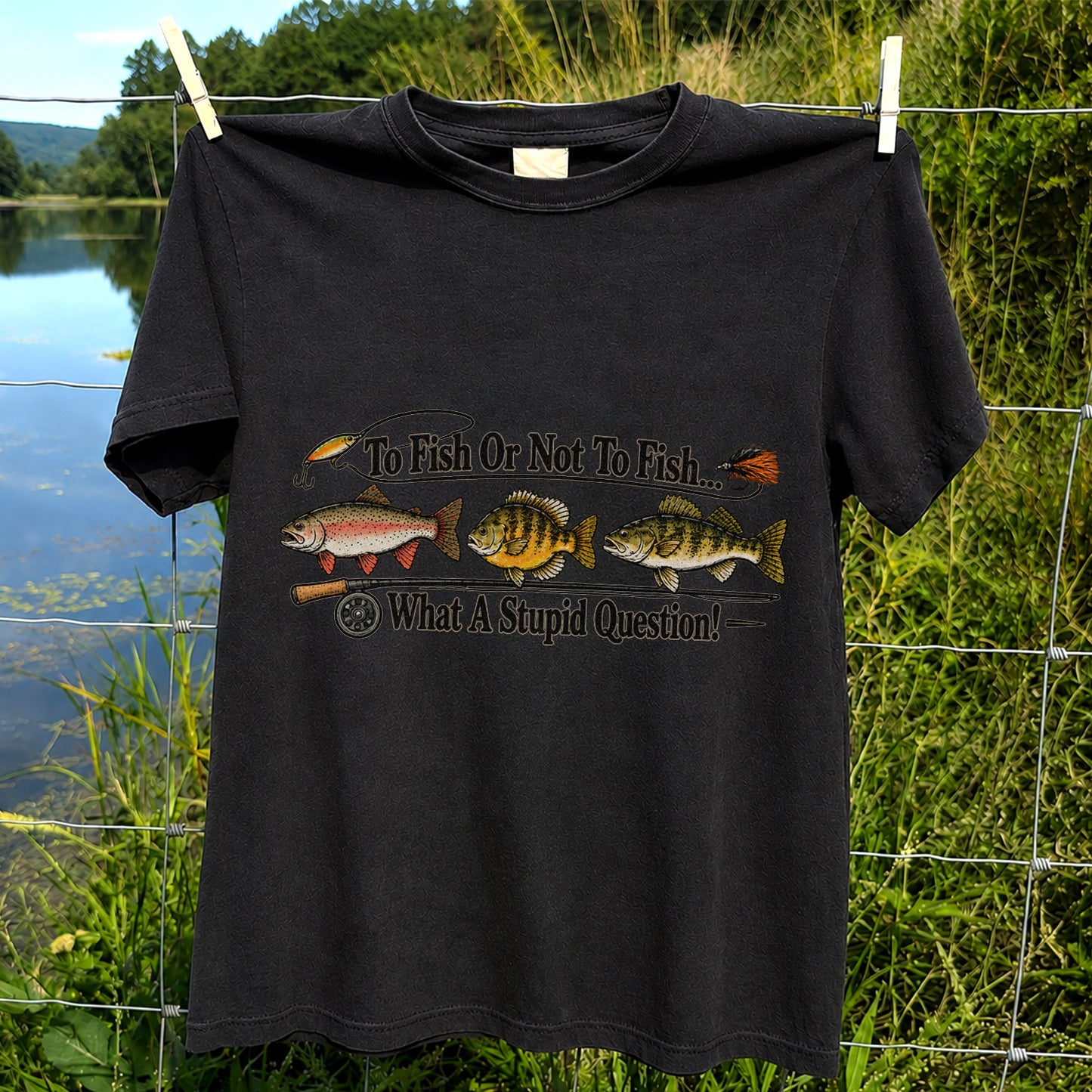 To Fish or Not to Fish What a Stupid Question Trout and Bass Fishing T-Shirt