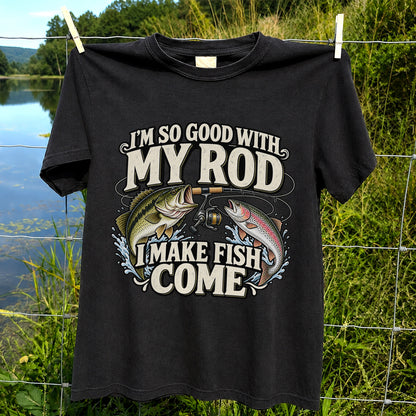 I'm So Good With My Rod I Make Fish Come Bass and Trout Fishing T-Shirt