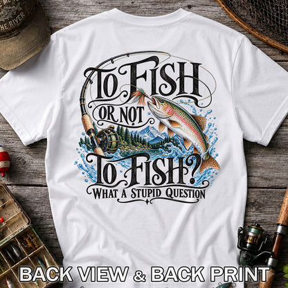 To Fish Or Not To Fish What a Stupid Question Trout Fishing T-Shirt | Back Print