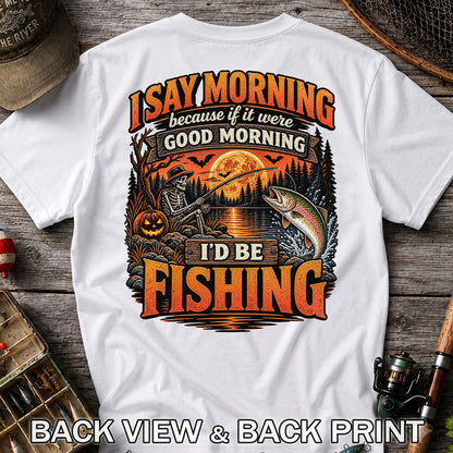 I Say Morning Because If It Were Good Morning I'd Be Fishing Halloween Skeleton Trout T-Shirt | Back Print