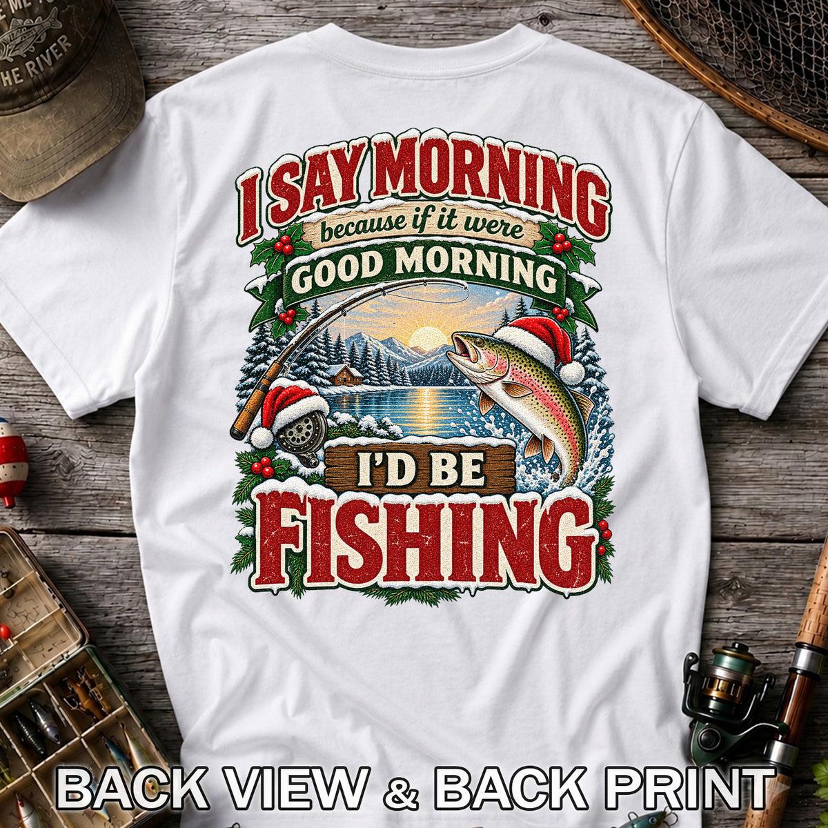 I Say Morning Because If It Were Good Morning I'd Be Fishing Christmas Rainbow Trout T-Shirt | Back Print