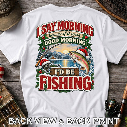 I Say Morning Because If It Were Good Morning I'd Be Fishing Christmas Rainbow Trout T-Shirt | Back Print