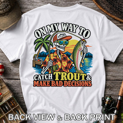 On My Way to Catch Trout & Make Bad Decisions Skeleton Fishing T-Shirt | Back Print
