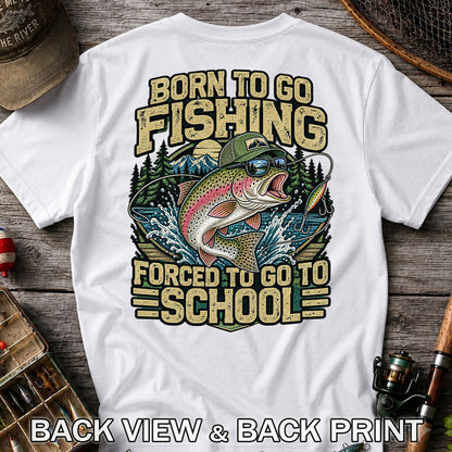 Born to Go Fishing Forced to Go to School Rainbow Trout T-Shirt | Back Print