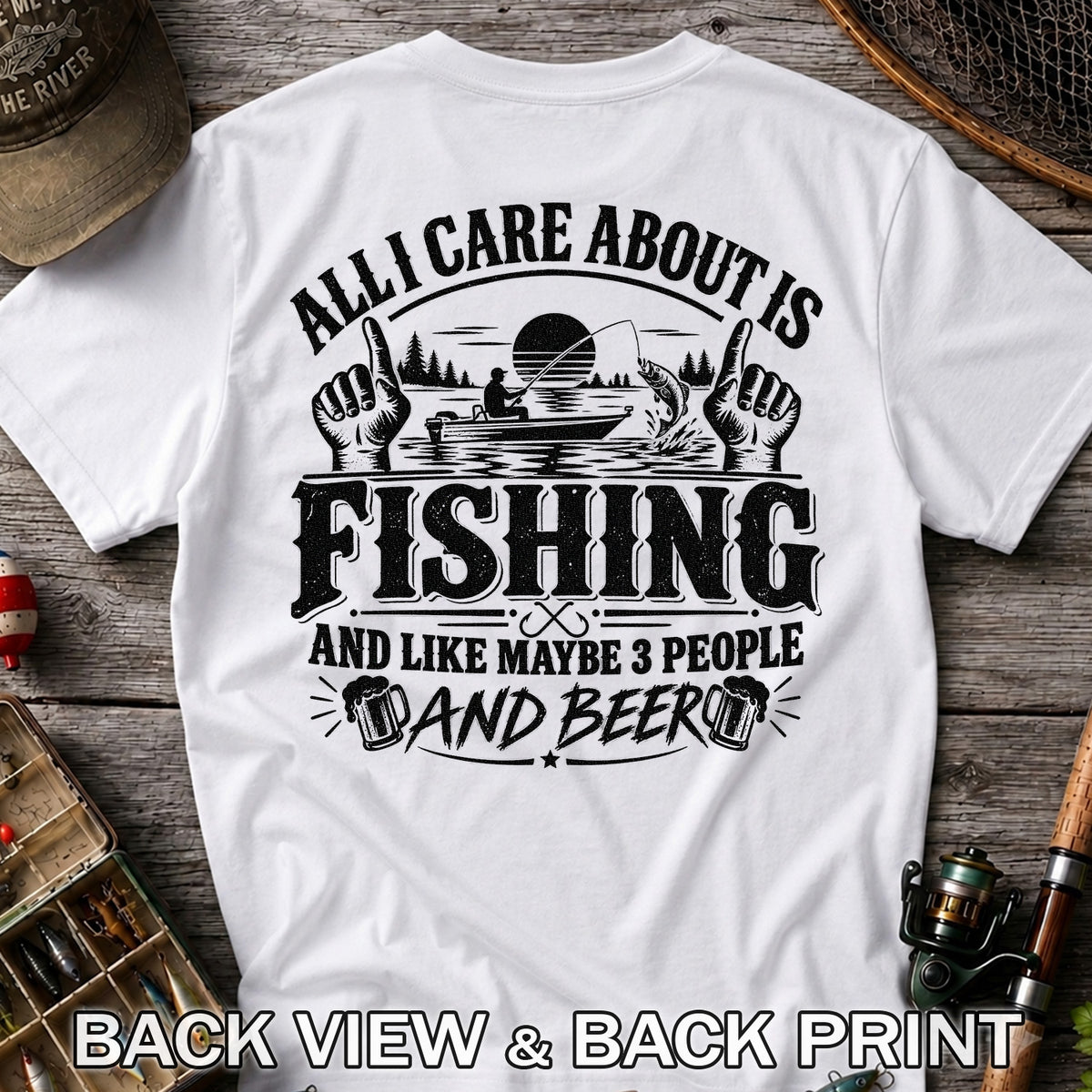 All I Care About Is Fishing and Like Maybe 3 People and Beer T-Shirt | Back Print
