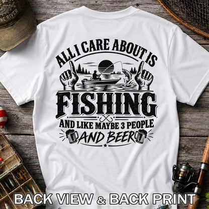 All I Care About Is Fishing and Like Maybe 3 People and Beer T-Shirt | Back Print