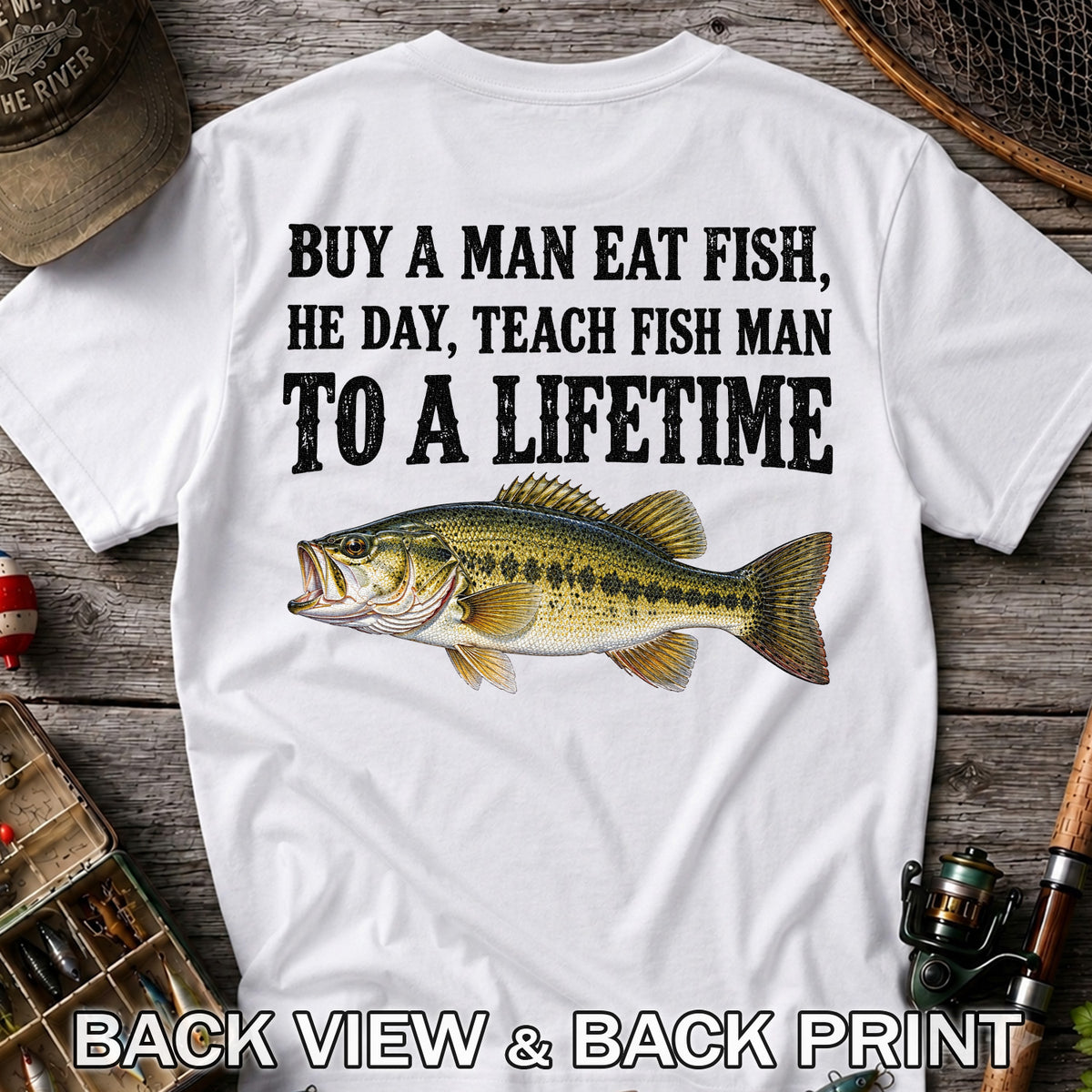 Buy a Man Eat Fish He Day Teach Fish Man to a Lifetime Bass T-Shirt | Back Print