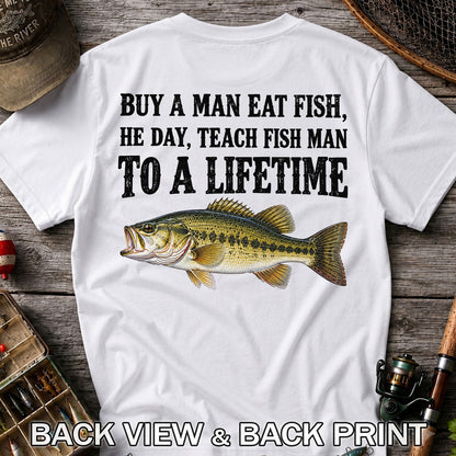 Buy a Man Eat Fish He Day Teach Fish Man to a Lifetime Bass T-Shirt | Back Print