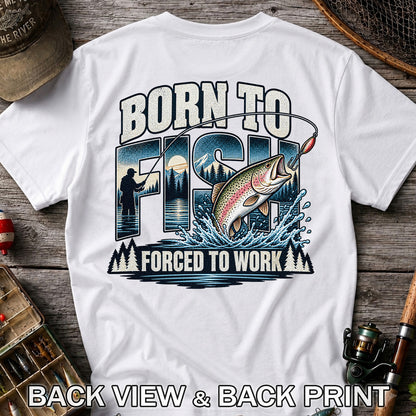 Born to Fish Forced to Work Rainbow Trout and Mountain Fishing T-Shirt | Back Print