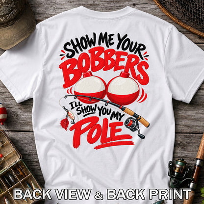 Show Me Your Bobbers I'll Show You My Pole Funny Fishing T-Shirt | Back Print
