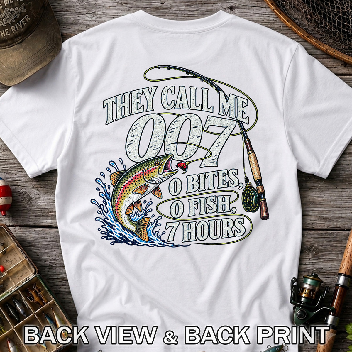 They Call Me 007 0 Bites 0 Fish 7 Hours Funny Trout Fishing T-Shirt | Back Print