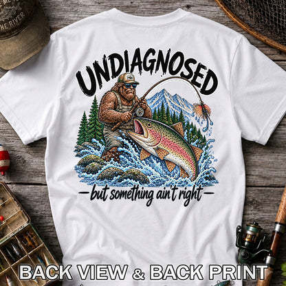 Undiagnosed But Something Ain't Right Bigfoot Trout Fishing T-Shirt | Back Print