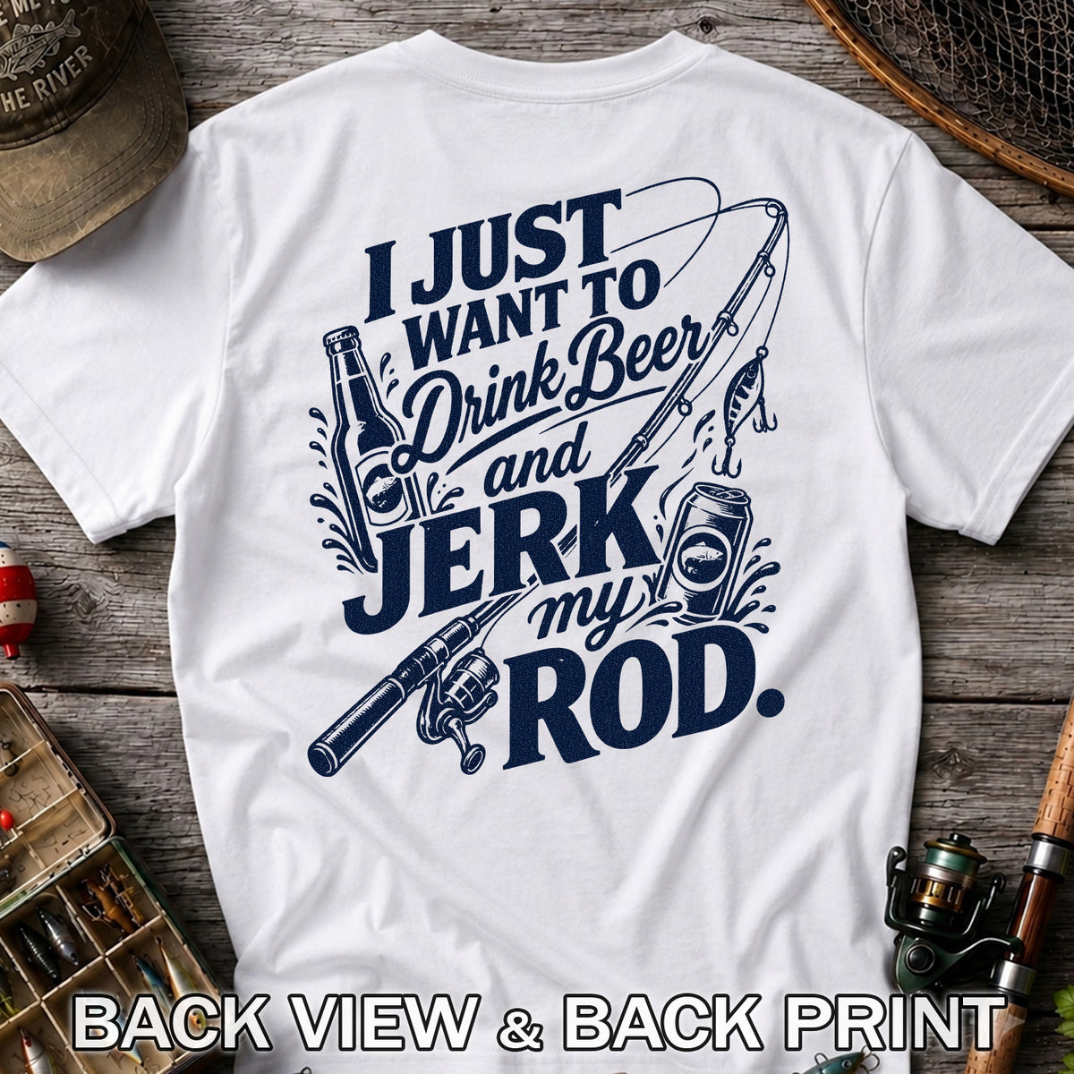 I Just Want to Drink Beer and Jerk My Rod Fishing T-Shirt | Back Print