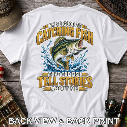 I'm So Good at Catching Fish That the Fish Tell Stories About Me Bass Fishing T-Shirt | Back Print