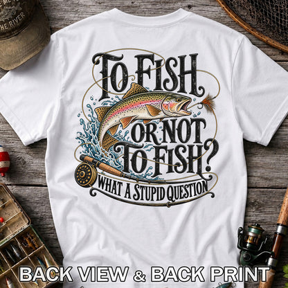 To Fish or Not to Fish What a Stupid Question Rainbow Trout T-Shirt | Back Print